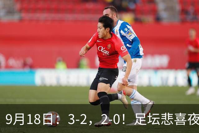 9月18日：3-2，2-0！足坛悲喜夜！国足世界杯出局 马竞巴萨大胜 曼联米兰输球_2